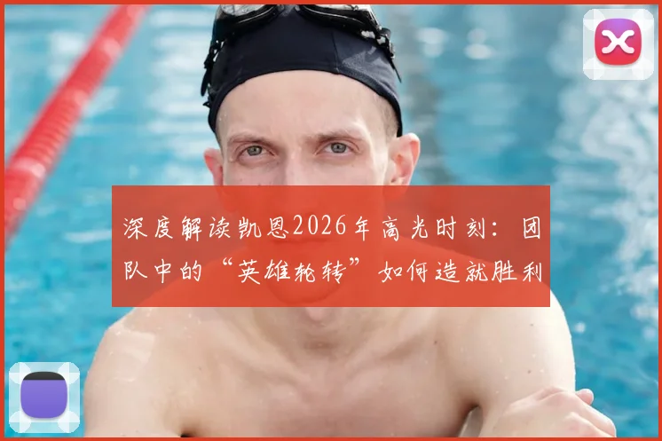 深度解读凯恩2026年高光时刻：团队中的“英雄轮转”如何造就胜利，揭秘英格兰队的成功秘诀