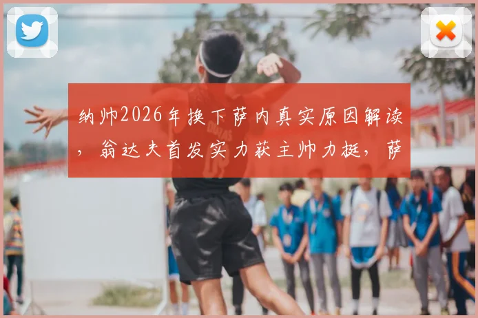 纳帅2026年换下萨内真实原因解读，翁达夫首发实力获主帅力挺，萨内替补与伤病无关